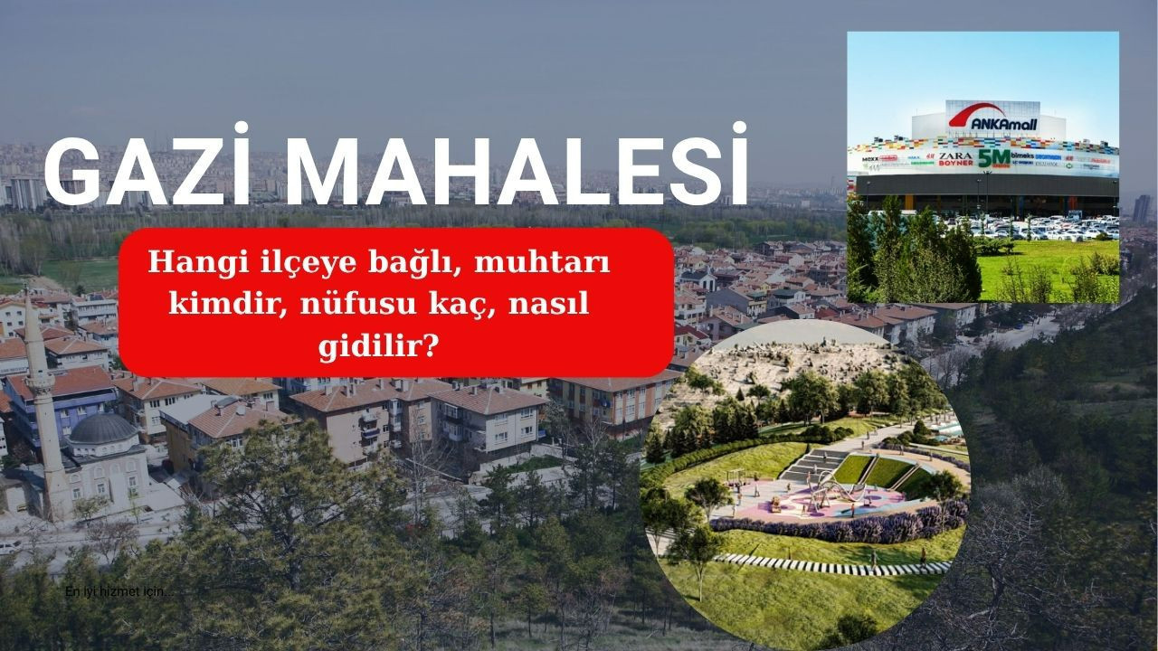 Gazi Mahallesi hangi ilçeye bağlı, muhtarı kimdir, nüfusu kaç, nasıl gidilir?