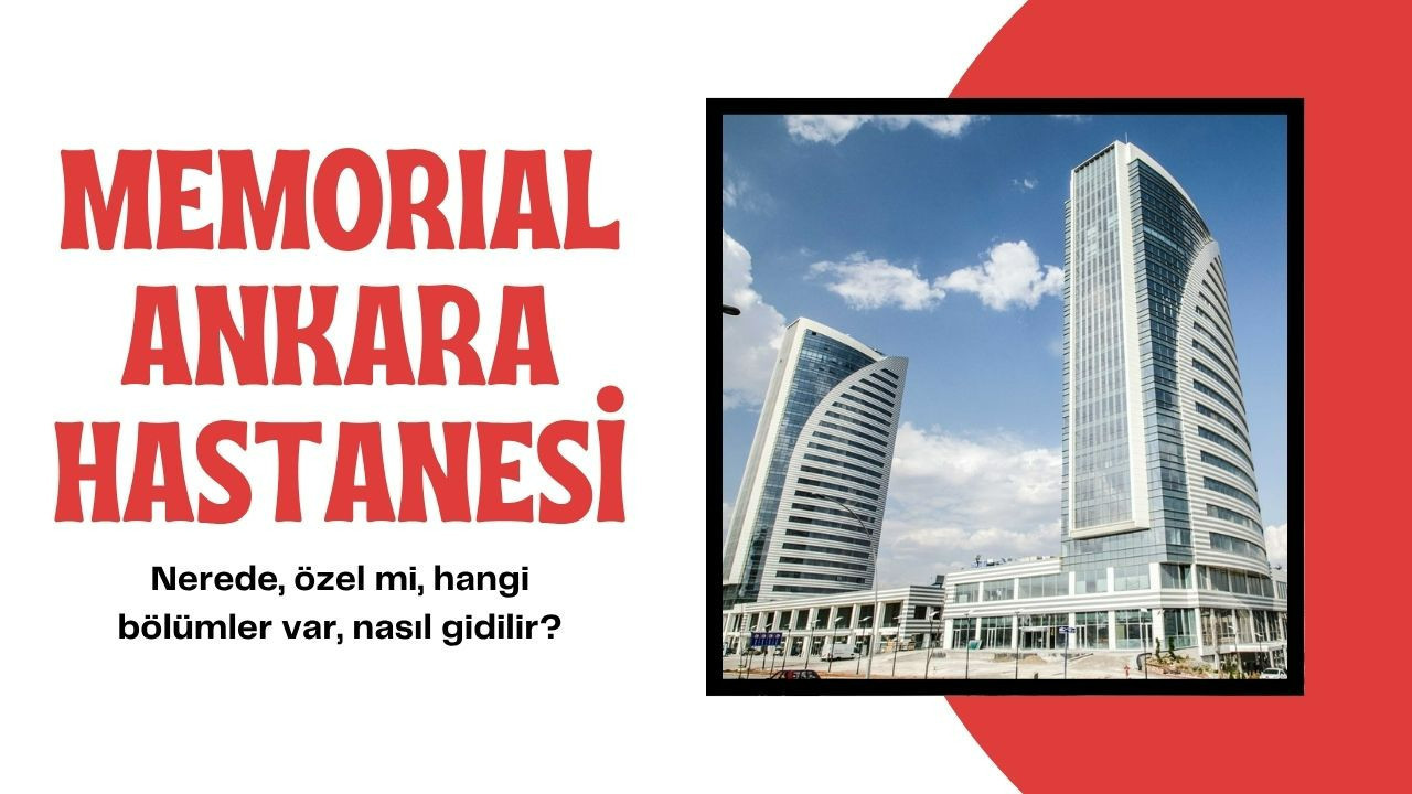 Memorial Ankara Hastanesi nerede, özel mi, hangi bölümler var, nasıl gidilir?