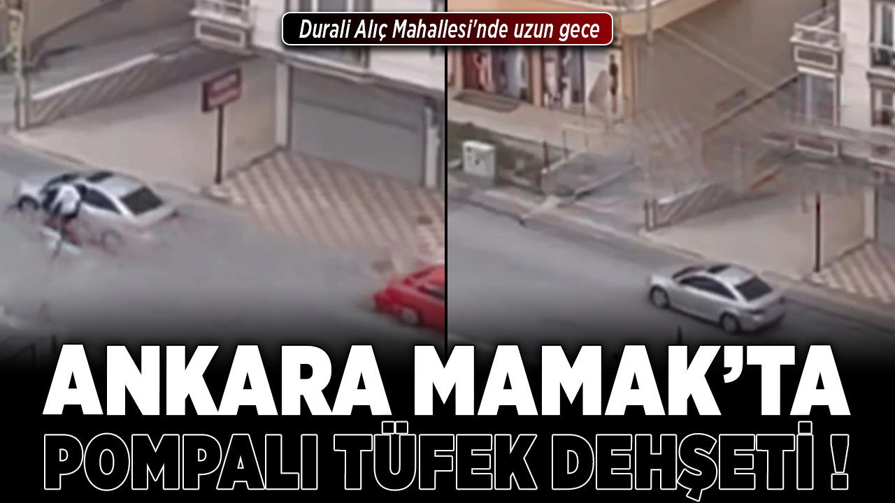 Ankara Mamak’ta pompalı tüfek dehşeti yaşandı! Durali Alıç Mahallesi'nde uzun gece