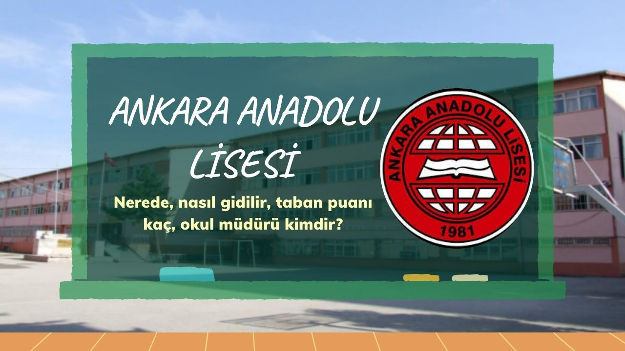 Ankara Anadolu Lisesi nerede, nasıl gidilir, taban puanı kaç, okul müdürü kimdir?