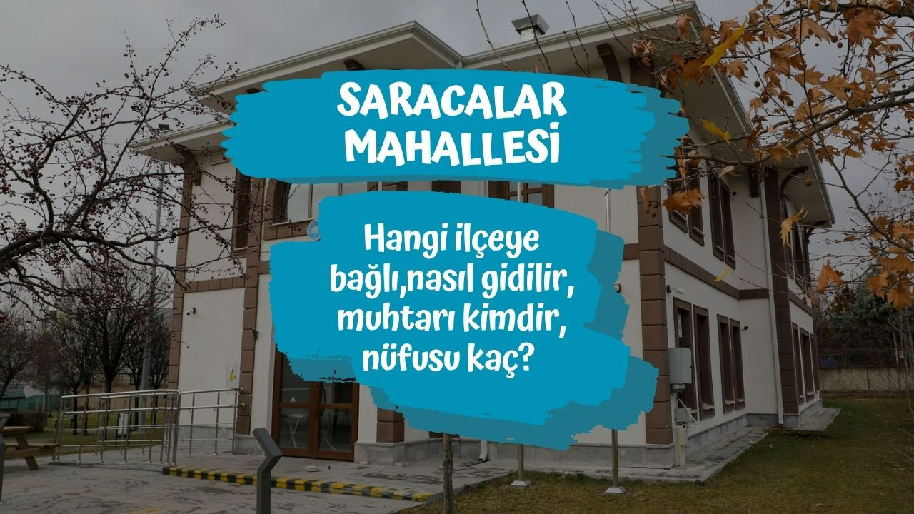 Saracalar Mahallesi hangi ilçeye bağlı, nasıl gidilir, muhtarı kimdir, nüfusu kaç?