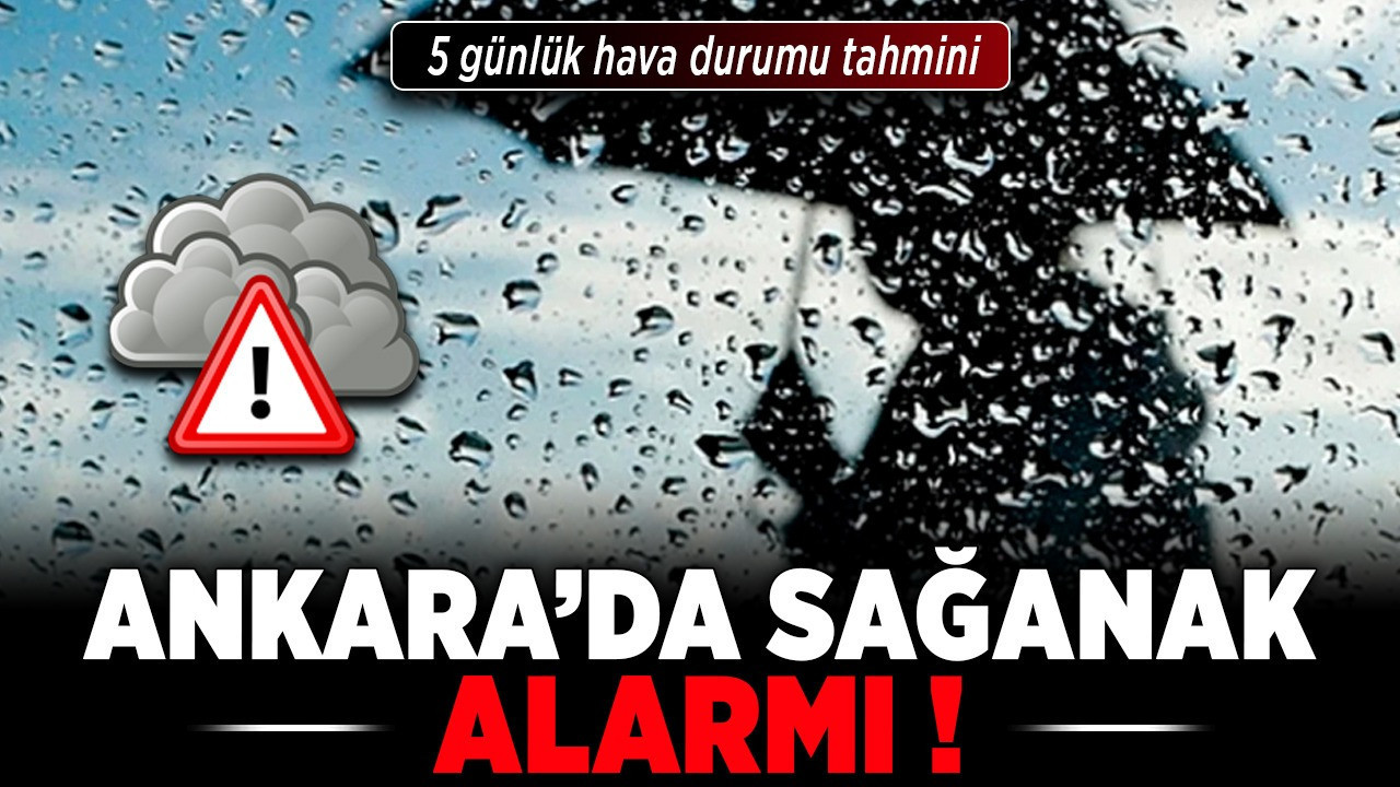 Ankara'da sağanak alarmı: 5 günlük hava durumu tahmini