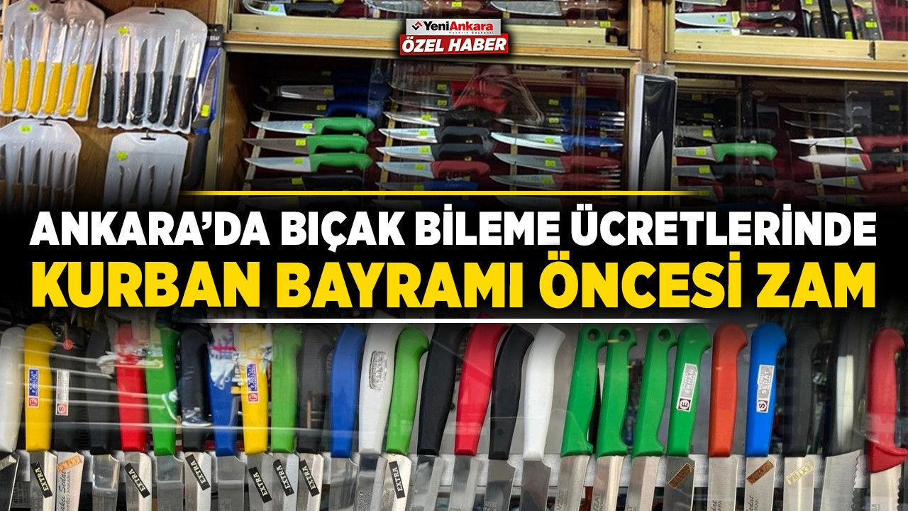 30 TL’den 100’ye çıktı! Ankara’da bıçak bileme ücretlerinde Kurban Bayramı öncesi zam