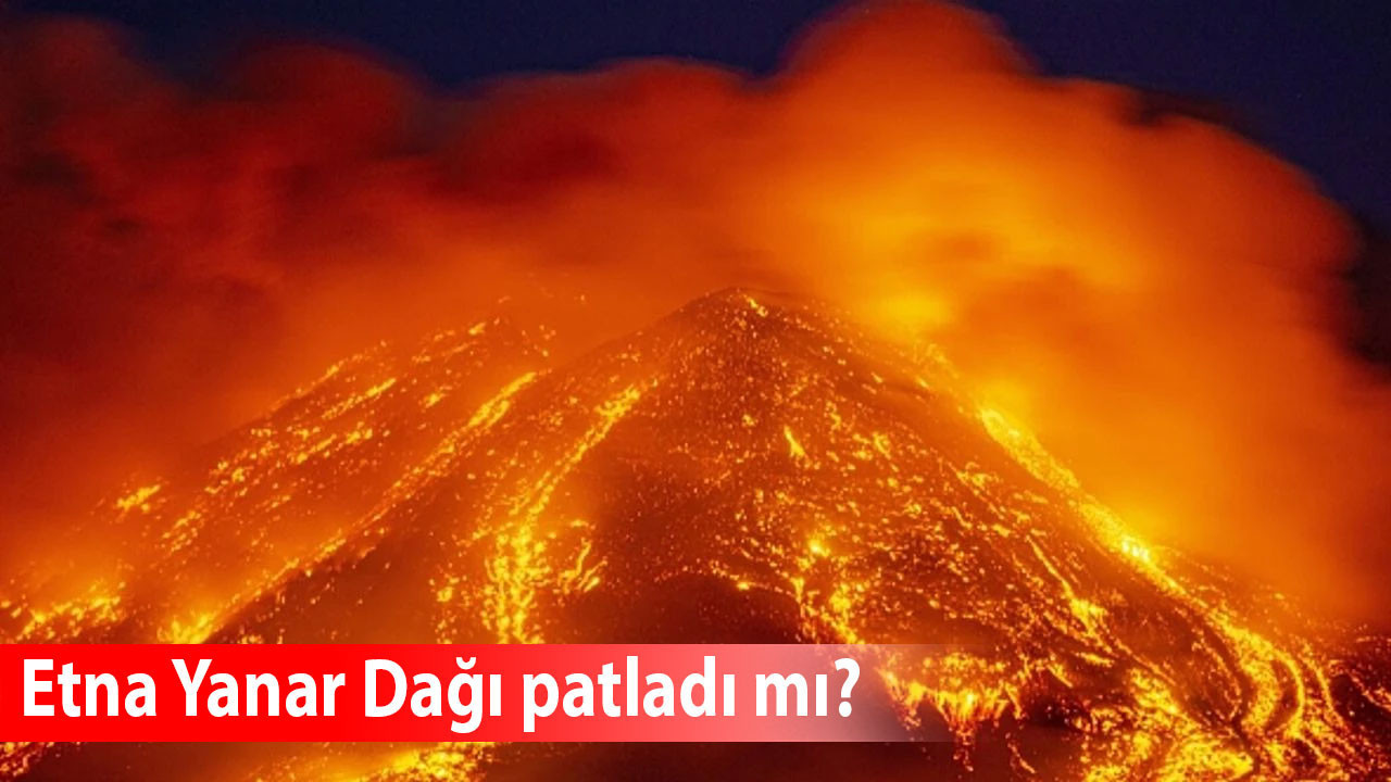 Etna Yanardağı en son ne zaman patladı? Patlama sonrası göz gözü görmedi