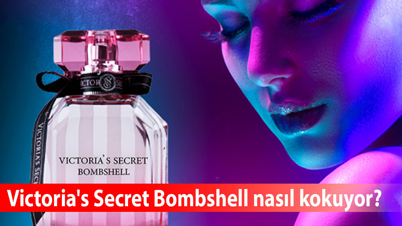 Victoria's Secret Bombshell nasıl kokuyor? Bombshell şekerli mi, neyin muadili?