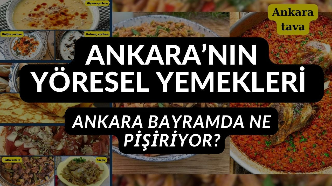 Ankara Kurban Bayramı’nda ne yemeği yapıyor? İşte Ankara’nın yöresel yemekleri...