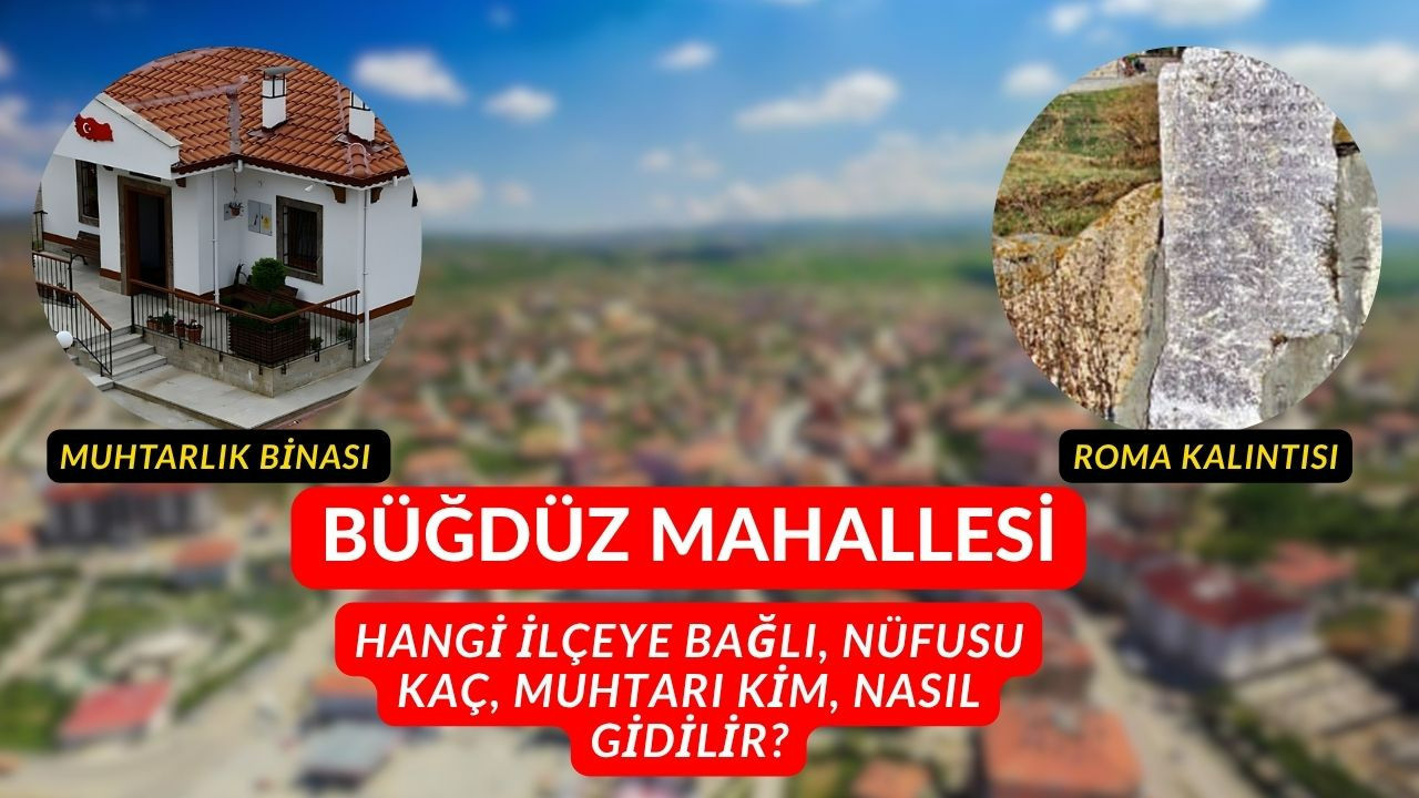 Büğdüz Mahallesi hangi ilçeye bağlı, nüfusu kaç, muhtarı kim, nasıl gidilir?