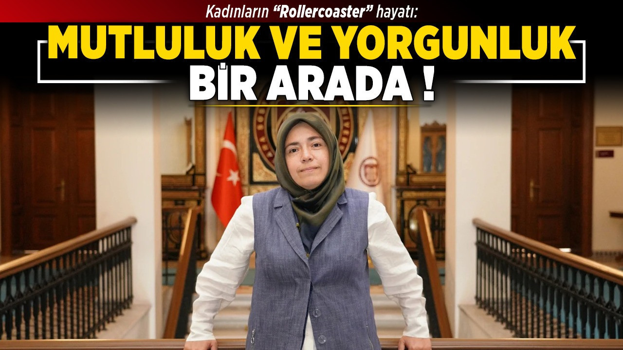 Kadınların "Rollercoaster" hayatı: Mutluluk ve yorgunluk bir arada