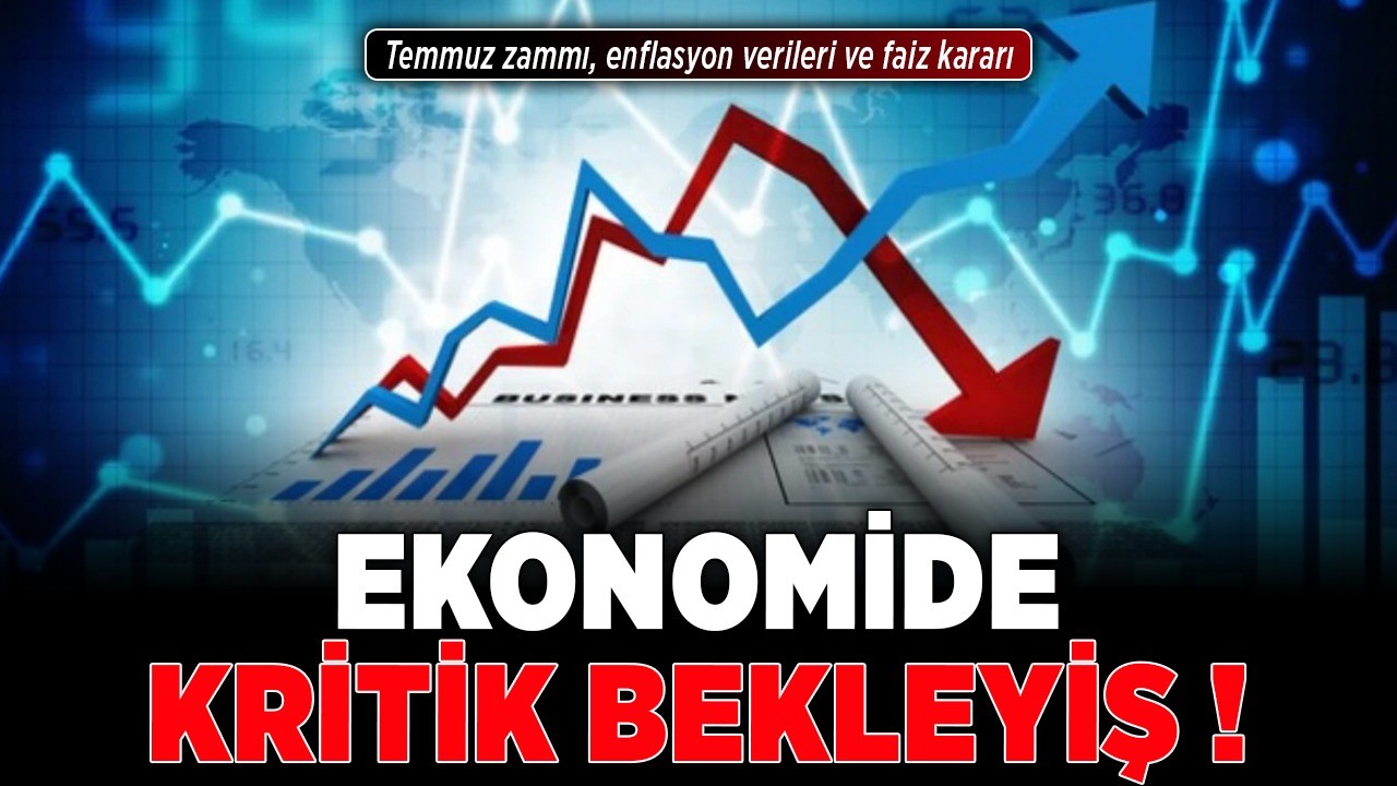 Ekonomide kritik bekleyiş! Temmuz zammı, enflasyon verileri ve faiz kararı
