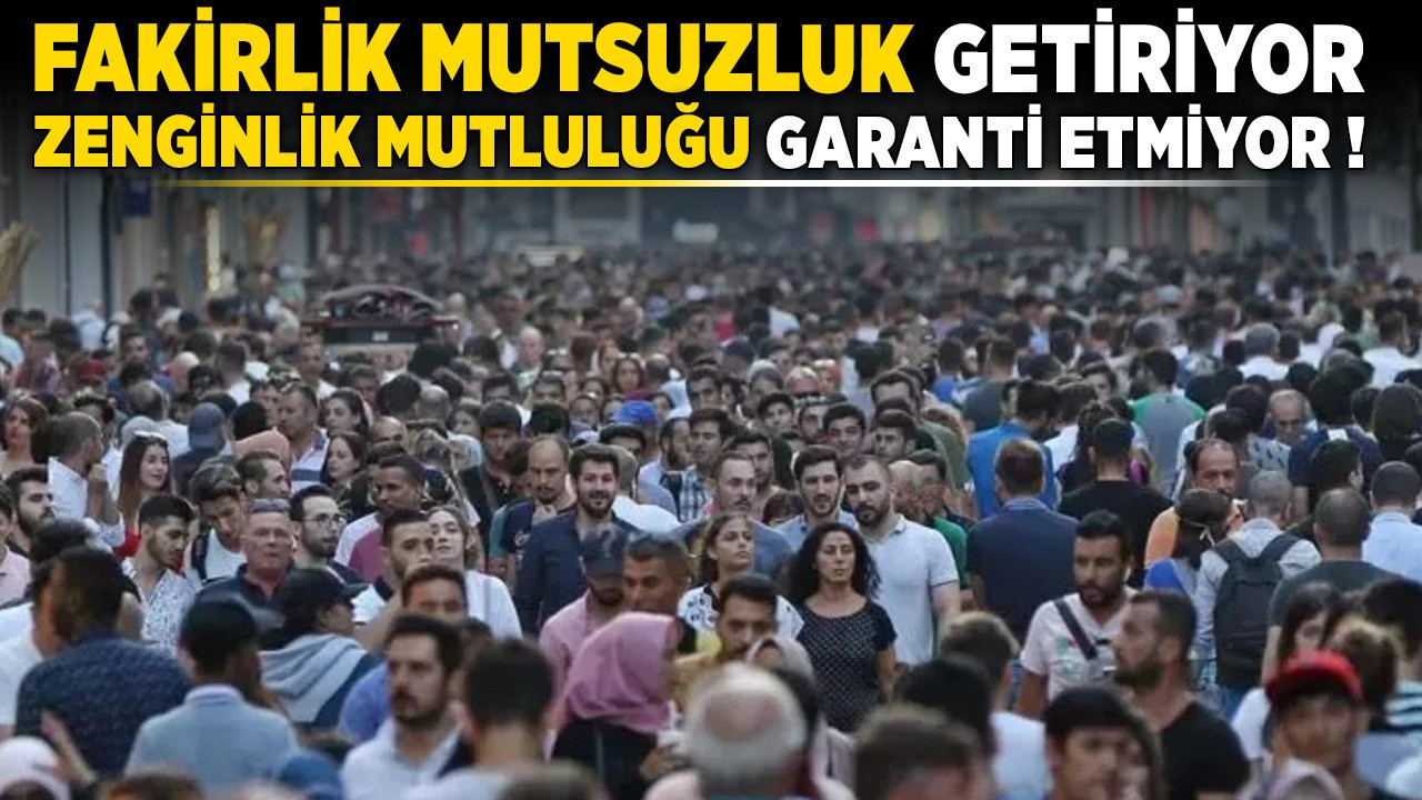 Türkiye’de mutluluk ve ekonomi: Fakirlik mutsuzluk getiriyor, zenginlik mutluluğu garanti etmiyor!