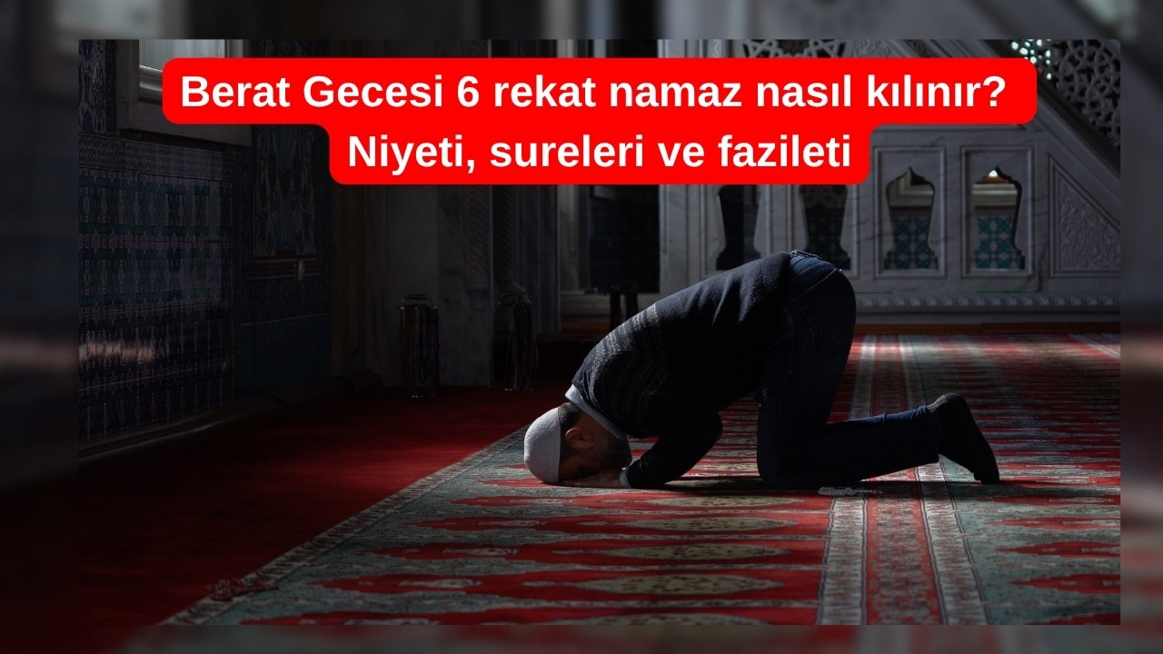 Berat Gecesi 6 rekat namaz nasıl kılınır? Niyeti, sureleri ve fazileti