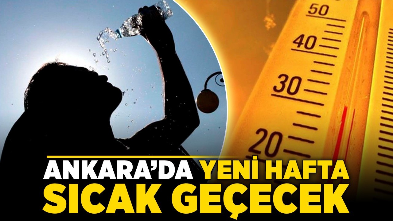 Ankara’da yeni hafta sıcak geçecek: 10-14 Haziran hava durumu