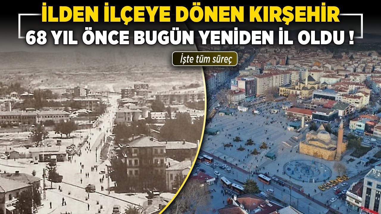 İlden ilçeye dönen Kırşehir, 68 yıl önce bugün yeniden il oldu! İşte tüm süreç