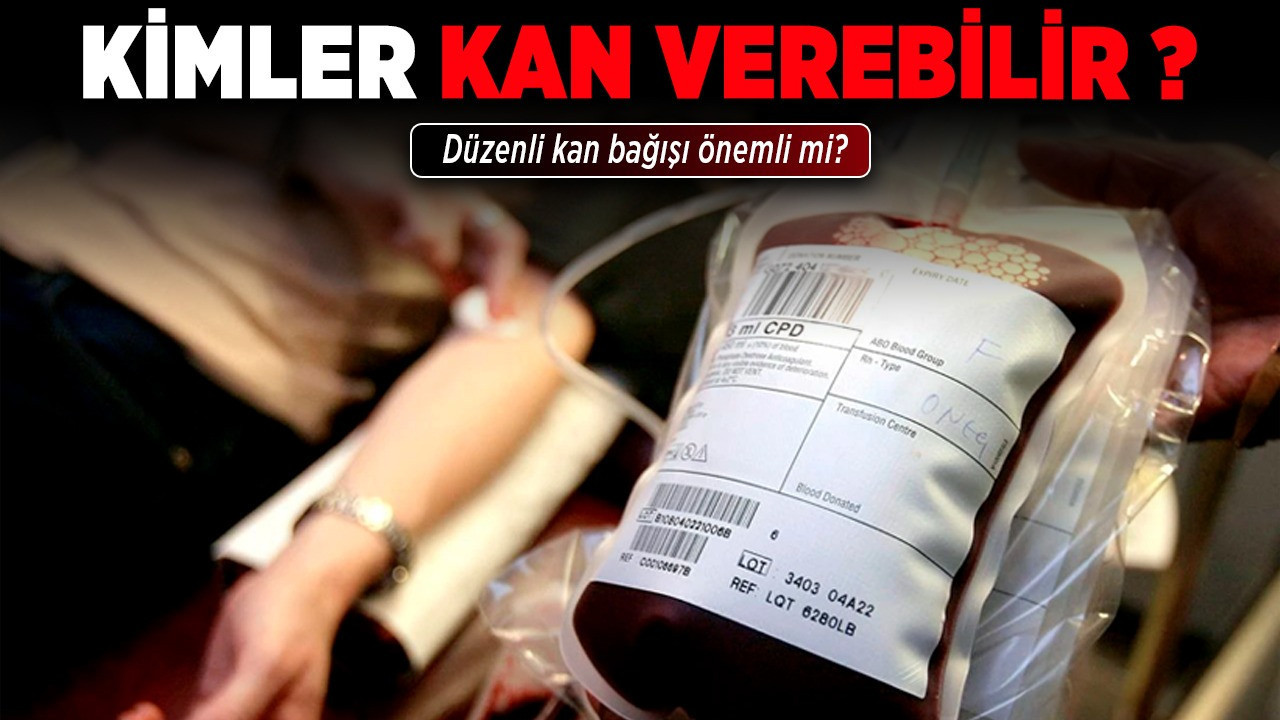 Kimler kan verebilir? Düzenli kan bağışı önemli mi?
