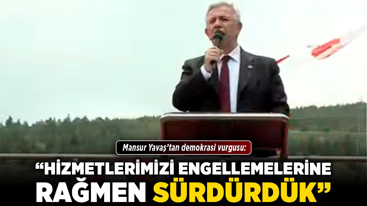 Mansur Yavaş’tan demokrasi vurgusu: "Hizmetlerimizi engellemelerine rağmen sürdürdük"