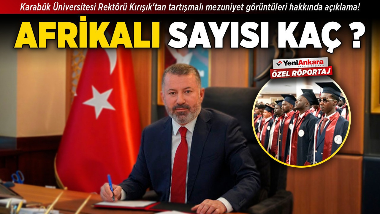 Karabük Üniversitesi Rektörü Kırışık'tan tartışmalı mezuniyet görüntüleri hakkında özel açıklama! Afrikalı sayısı kaç?