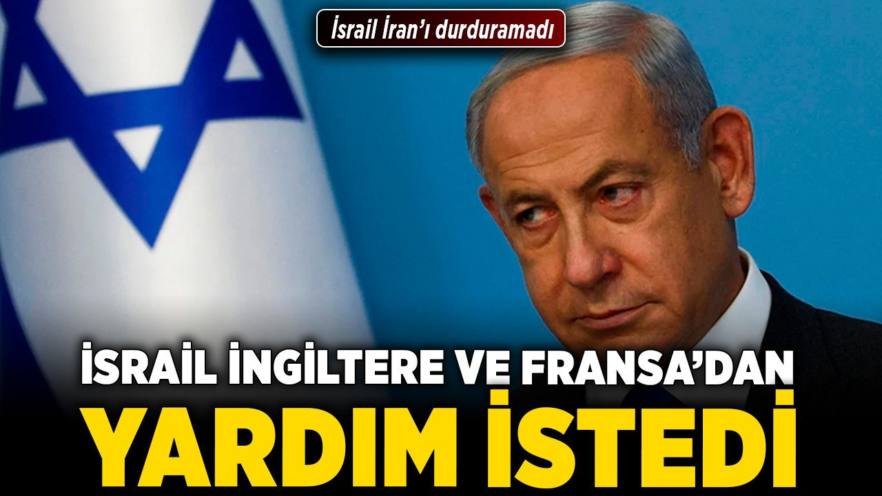 İsrail, İngiltere ve Fransa'dan yardım istedi