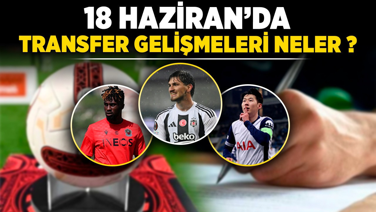 18 Haziran'da transfer gelişmeleri neler? Semih, Guessand, Kerem Demirbay...