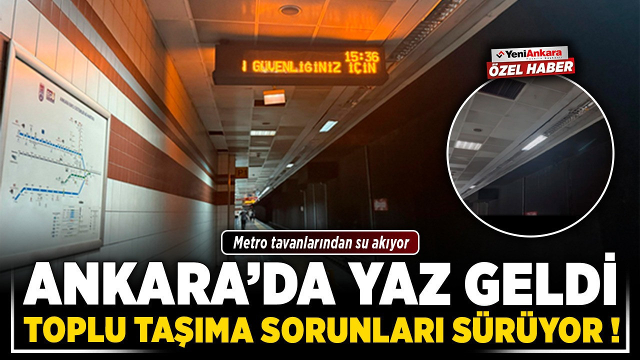 Ankara'da yaz geldi, toplu taşıma sorunları sürüyor! Metro tavanlarından su akıyor