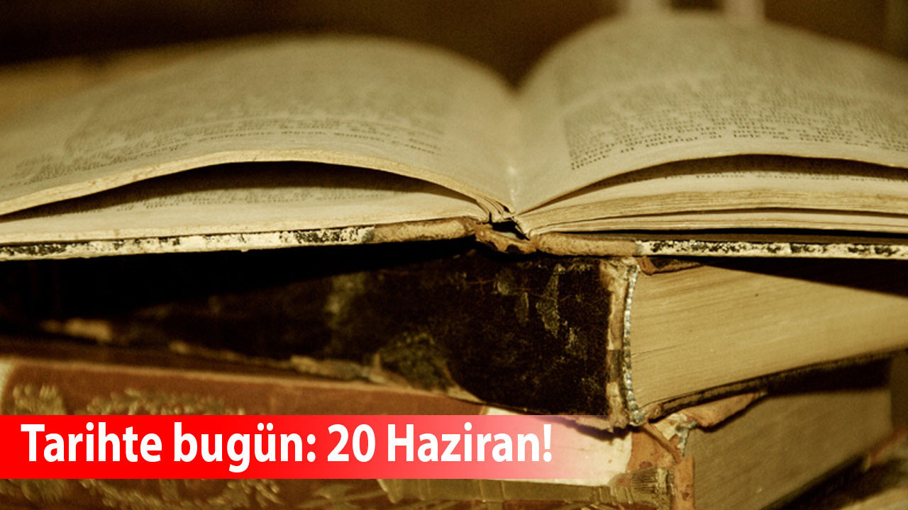 Tarihte bugün: 20 Haziran! 20 Haziran'da ne oldu? 20 Haziran günü yaşanan tarihi olaylar nelerdir?