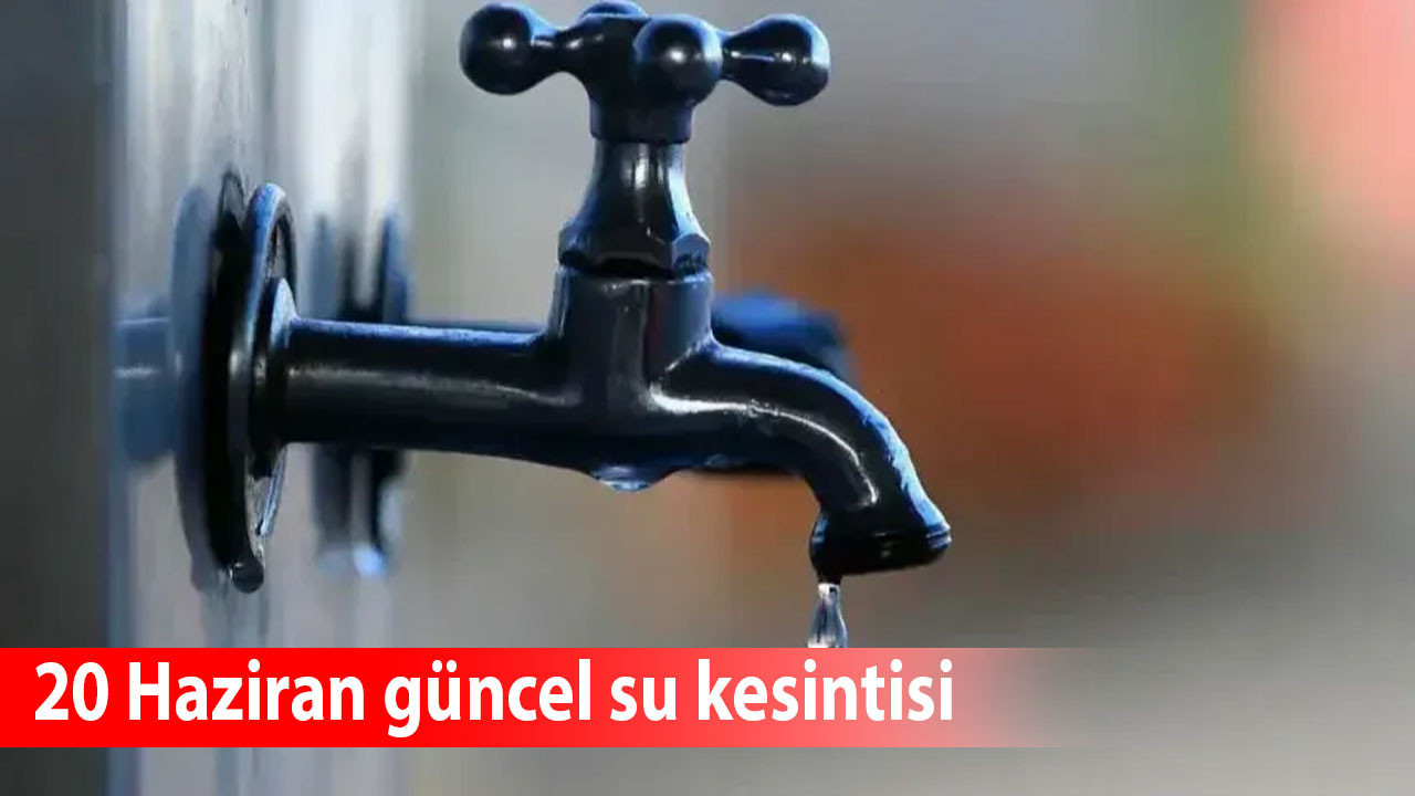 ASKİ’den Ankara’da su kesintisi uyarısı! 20 Haziran güncel su kesintisi