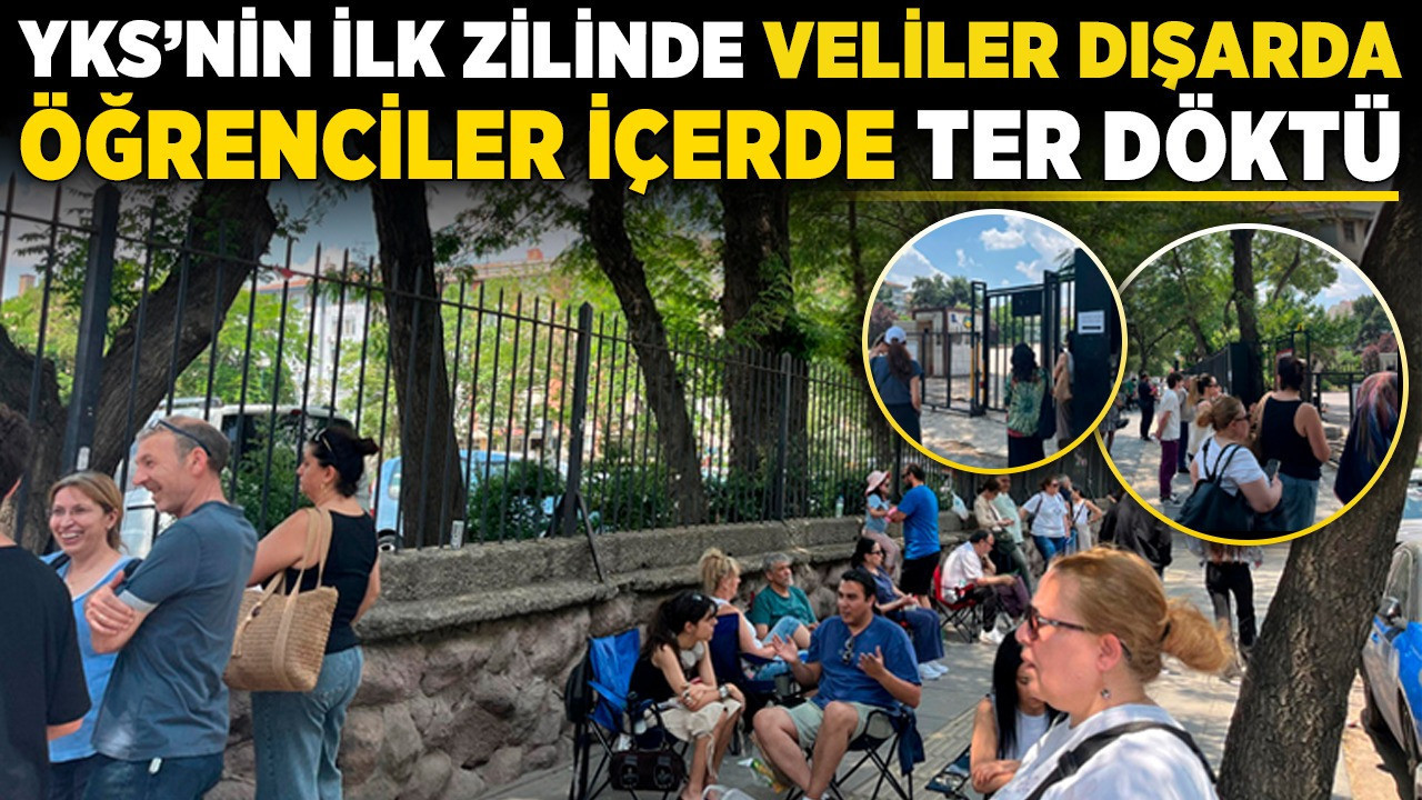 YKS’nin ilk zilinde veliler dışarda öğrenciler içerde ter döktü