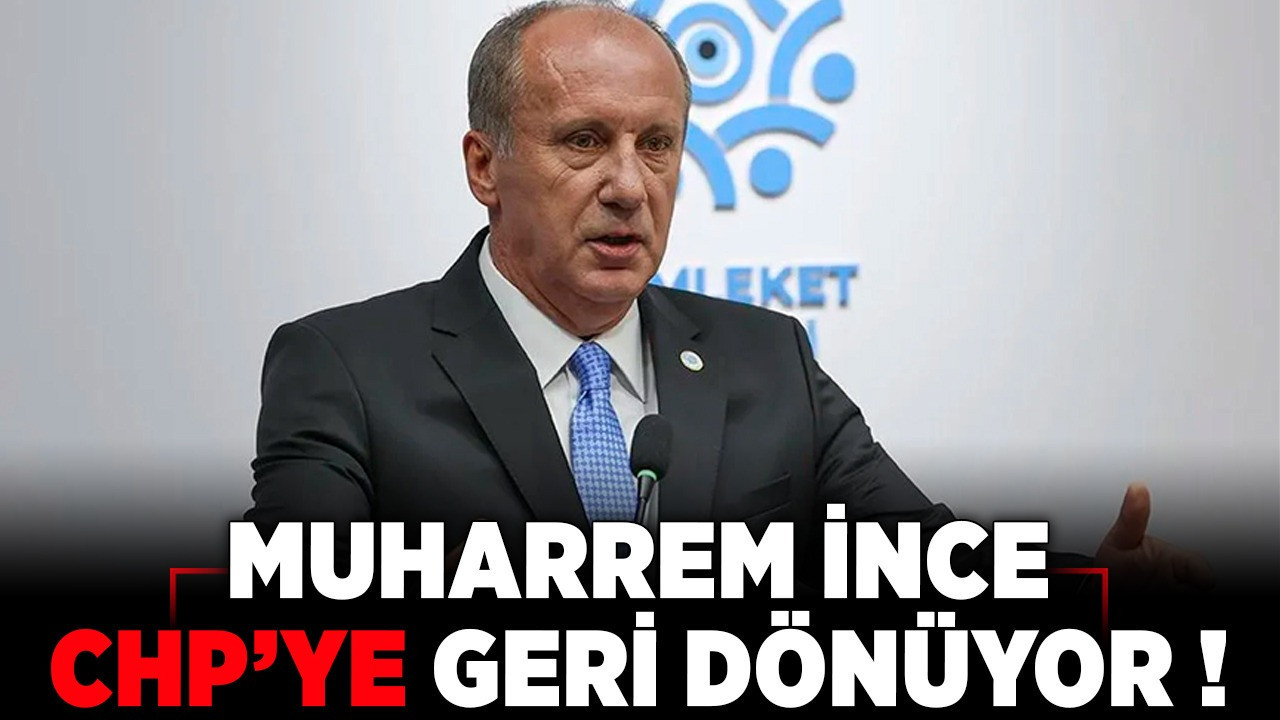 Muharrem İnce, CHP'ye geri dönüyor