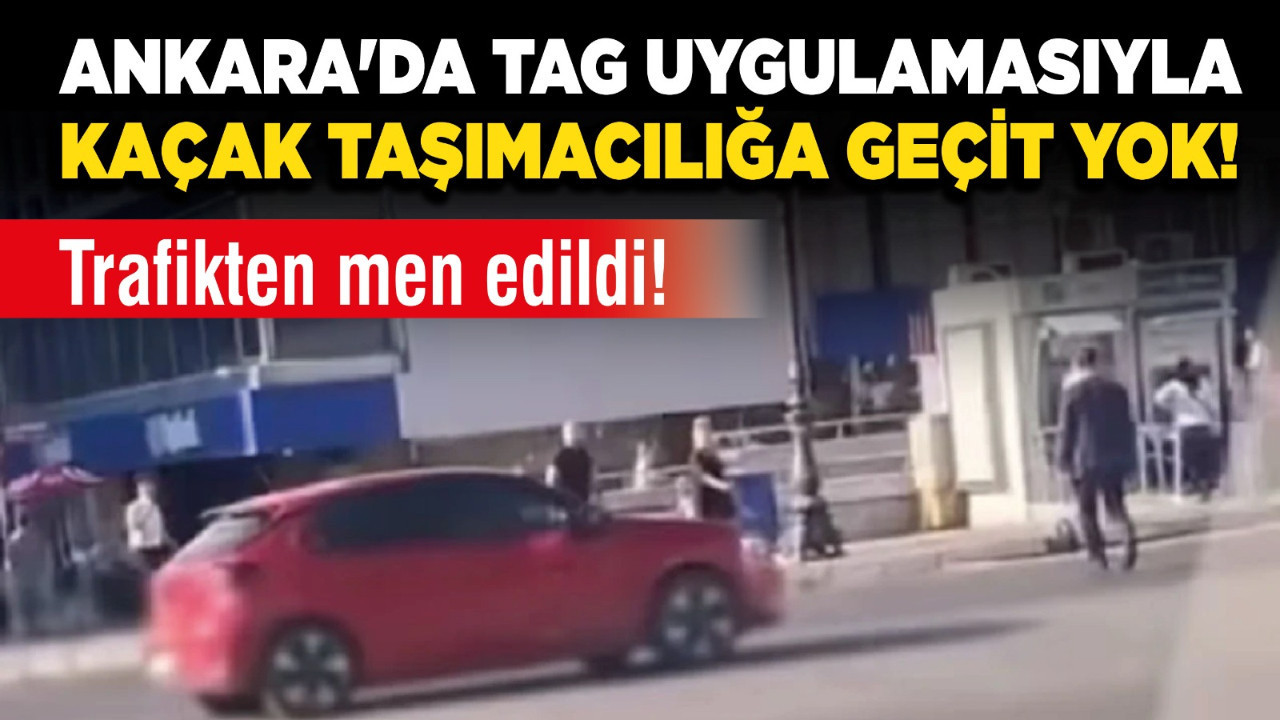 Ankara'da TAG uygulamasıyla kaçak taşımacılığa geçit yok! Trafikten men edildi!