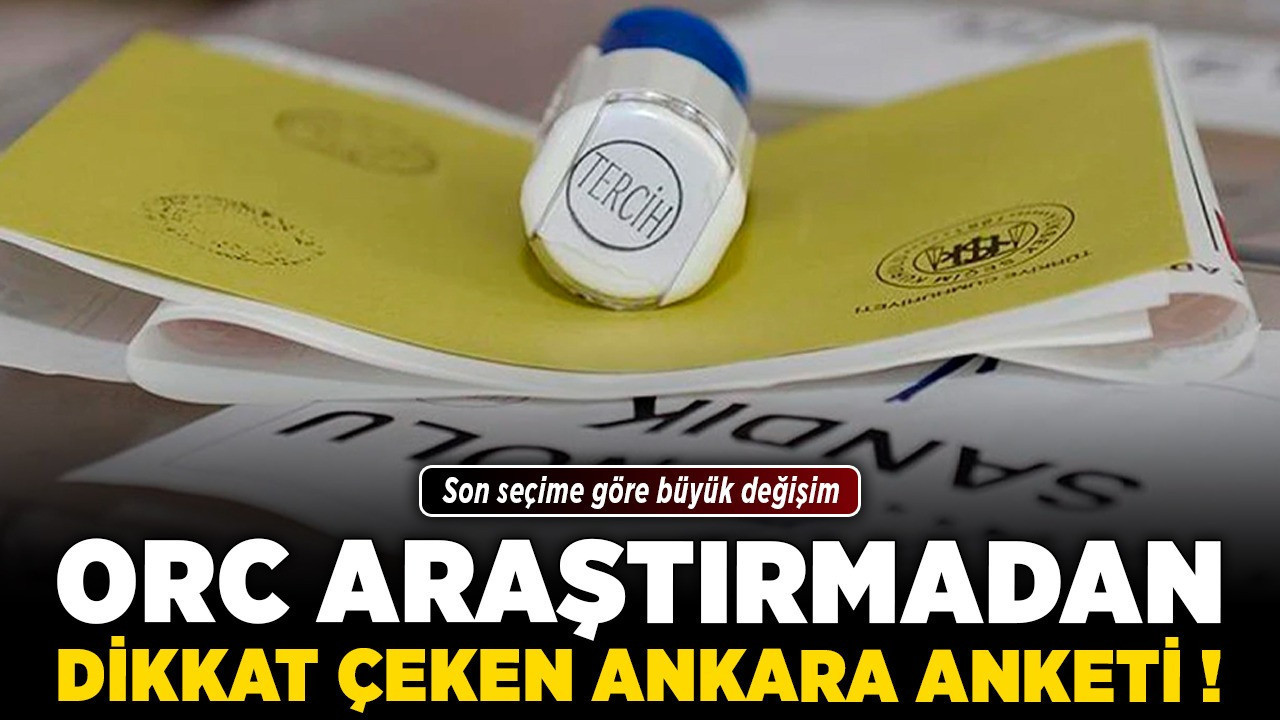 ORC Araştırmadan dikkat çeken Ankara anketi! Son seçime göre büyük değişim