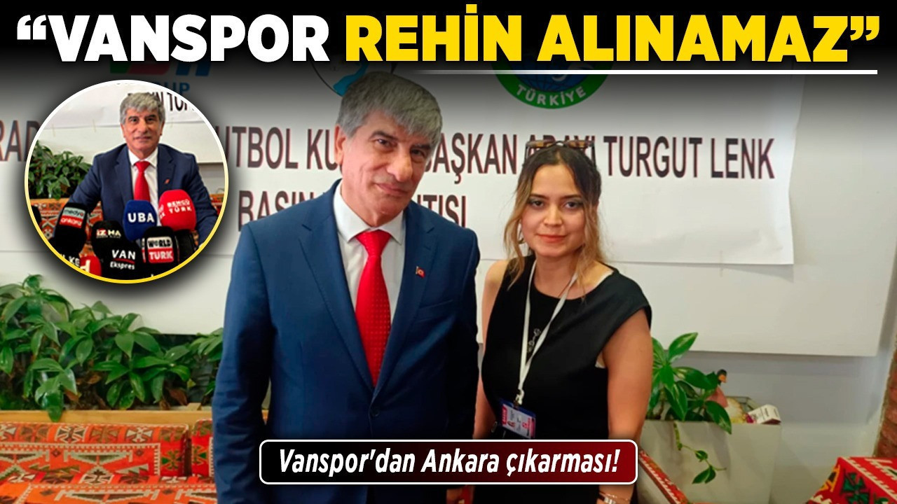 Vanspor'dan Ankara çıkarması! "Vanspor rehin alınamaz"