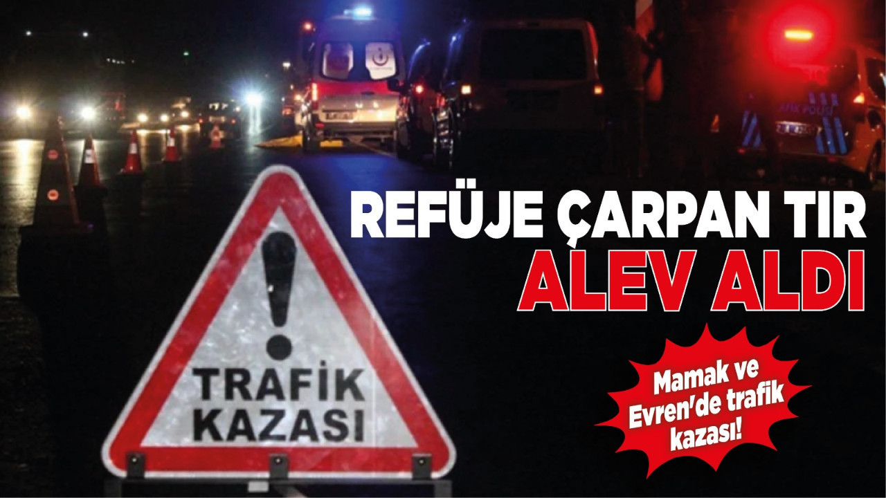 Mamak ve Evren'de trafik kazası! Refüje çarpan TIR alev aldı!