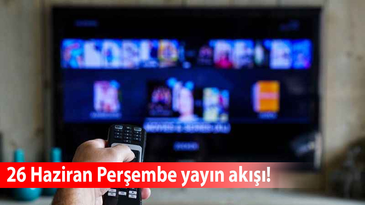 Bugün TV'de ne var? 26 Haziran Perşembe günü ekran başında ne izlesem diyenler için kapsamlı TV rehberi…