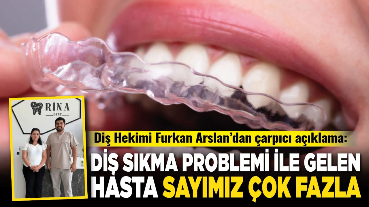 Diş Hekimi Furkan Arslan’dan çarpıcı açıklama: “Diş sıkma problemi ile gelen hasta sayımız çok fazla”