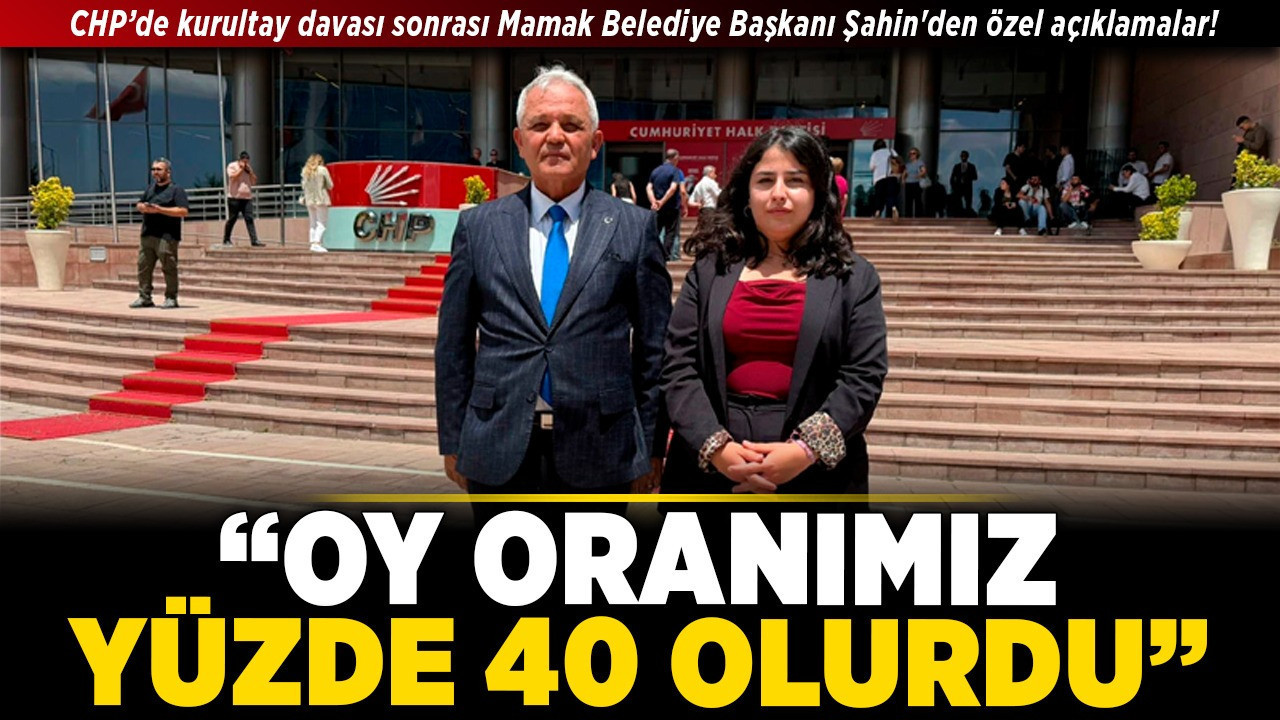 CHP’de kurultay davası sonrası Mamak Belediye Başkanı Şahin'den özel açıklamalar! "Oy oranımız yüzde 40 olurdu"