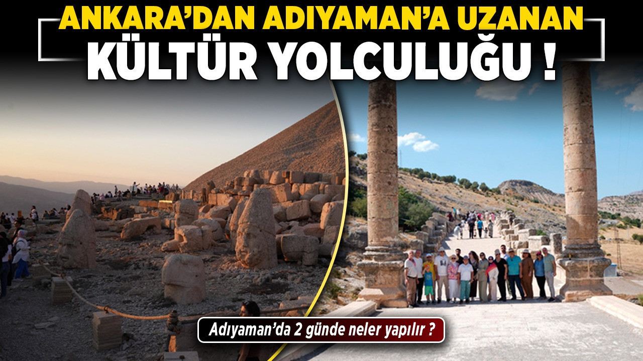 Ankara’dan Adıyaman’a uzanan kültür yolculuğu! Adıyaman’da 2 günde neler yapılır?