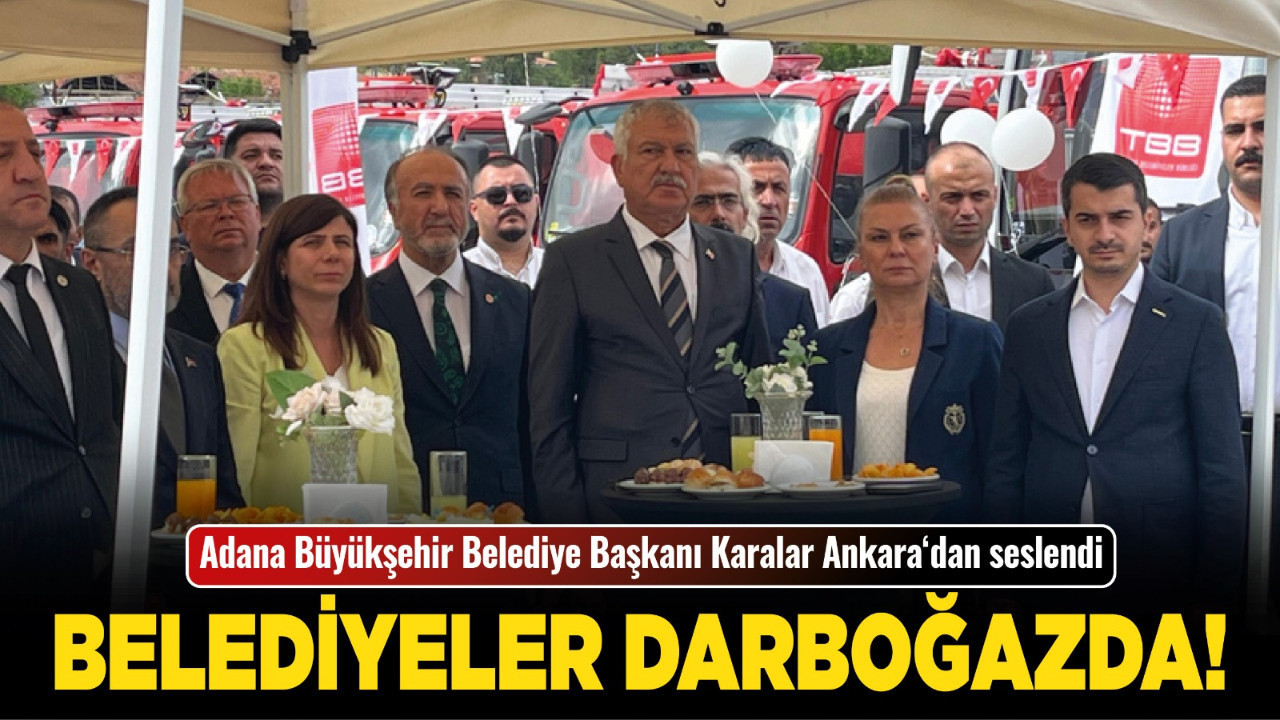 Adana Büyükşehir Belediye Başkanı Karalar Ankara‘dan seslendi: Belediyeler darboğazda!