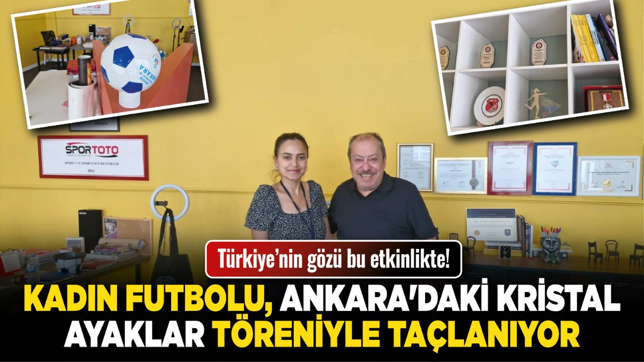 Türkiye’nin gözü bu etkinlikte! Kadın futbolu, Ankara'daki Kristal Ayaklar Töreniyle taçlanıyor