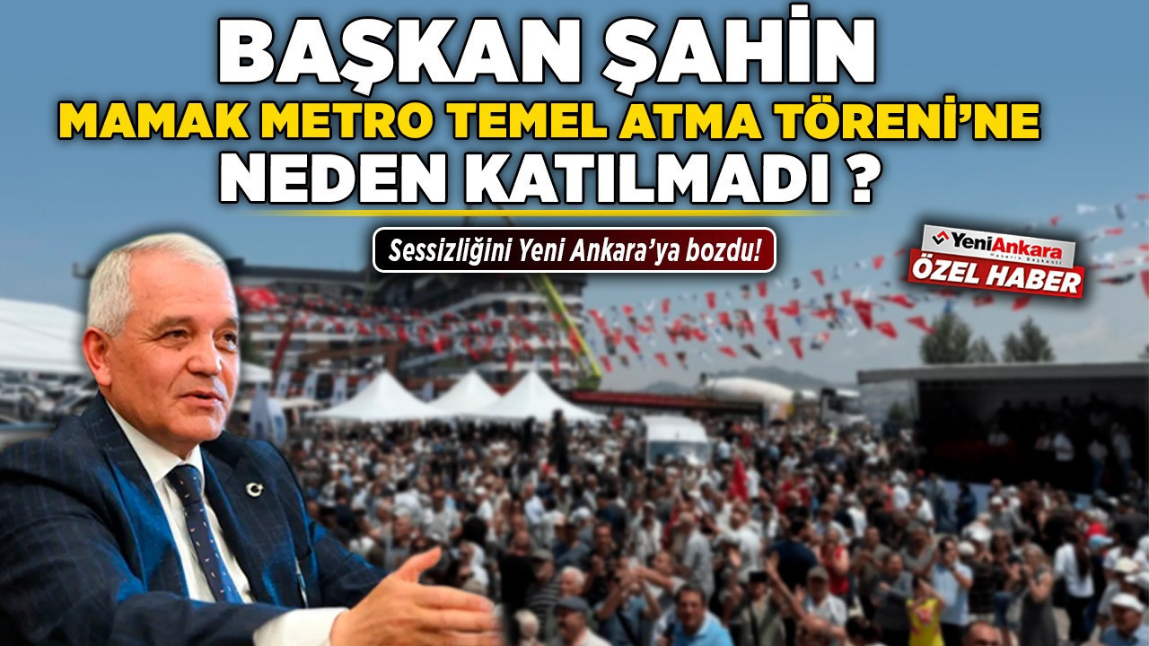 Başkan Şahin Mamak Metro Temel Atma Töreni'ne neden katılmadı? Sessizliğini Yeni Ankara’ya bozdu!