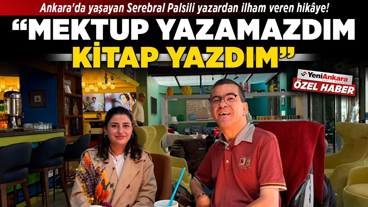 Ankara'da yaşayan serebral palsili yazardan ilham veren hikâye! “Mektup yazamazdım, kitap yazdım”
