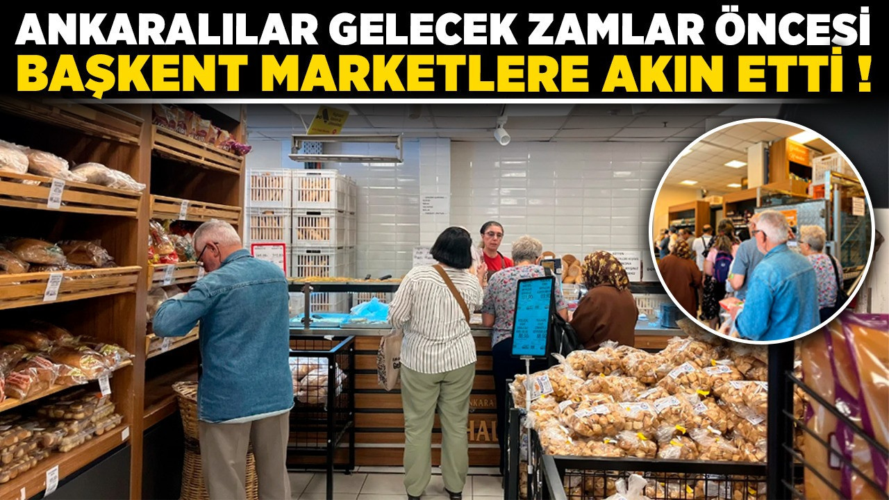 Ankaralılar gelecek zamlar öncesi Başkent Marketlere akın etti