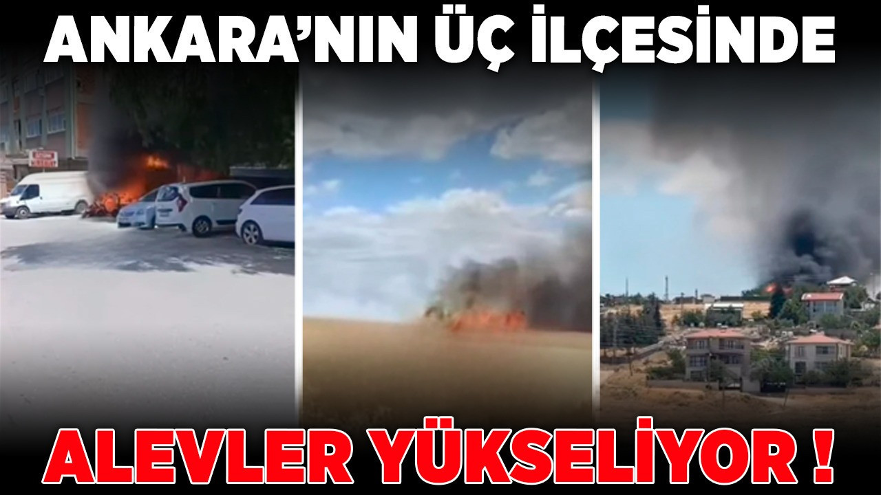 Ankara’nın üç ilçesinde alevler yükseliyor! Altındağ, Elmadağ ve Sincan'da korkutan yangınlar