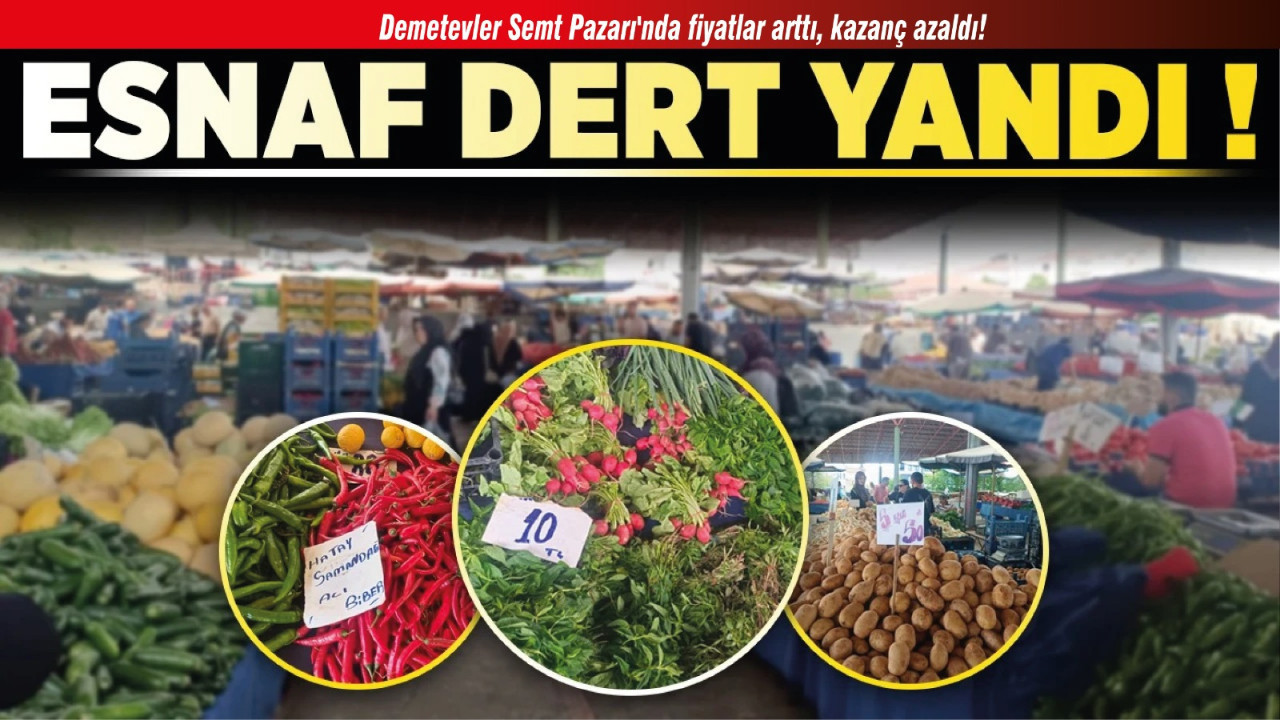 Esnaf dert yandı! Demetevler Semt Pazarı'nda fiyatlar arttı, kazanç azaldı!