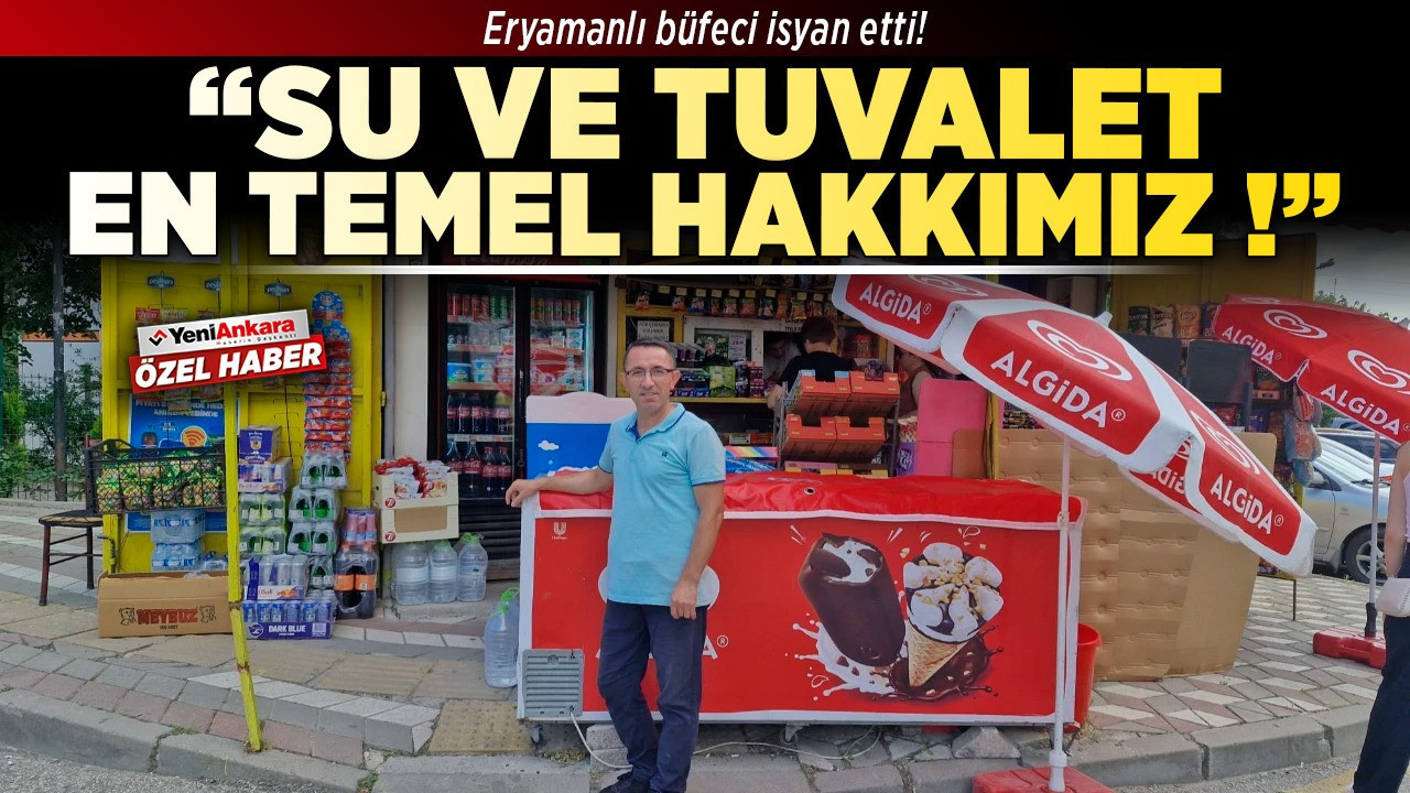 Eryamanlı büfeci isyan etti! "Su ve tuvalet en temel hakkımız!"