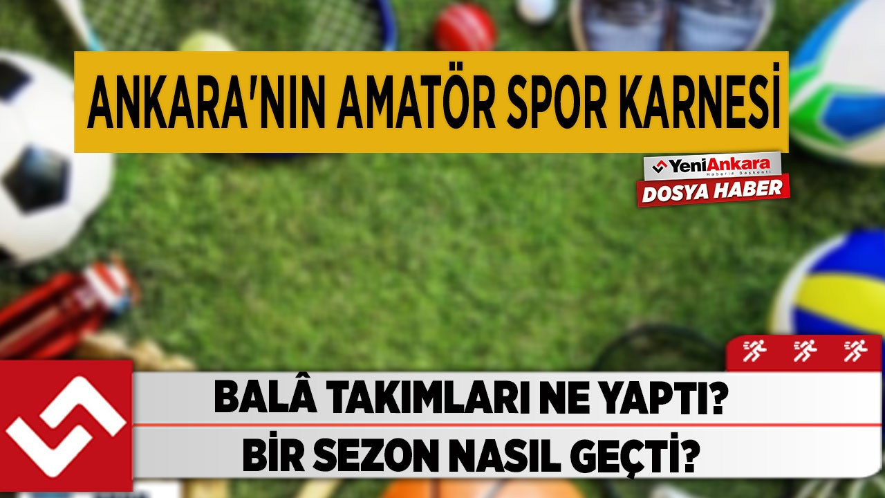 Ankara Balâ takımları ne yaptı? Bir sezon nasıl geçti?