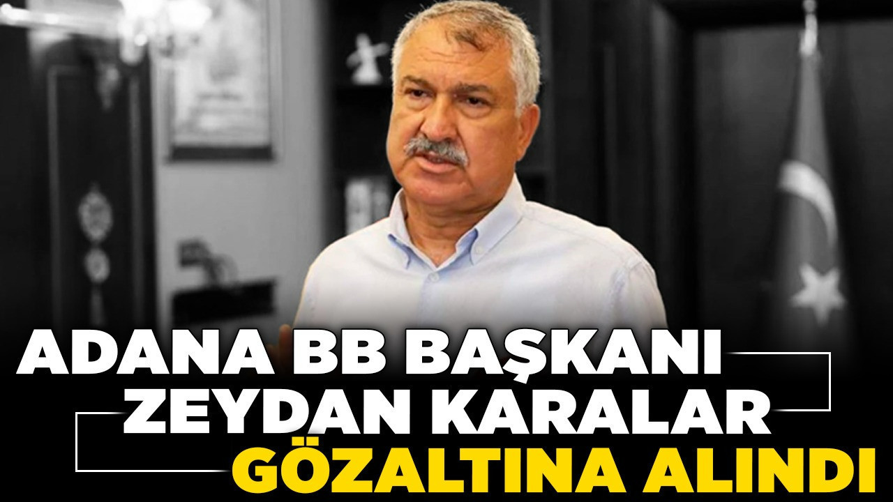 Adana BB Başkanı Zeydan Karalar gözaltına alındı