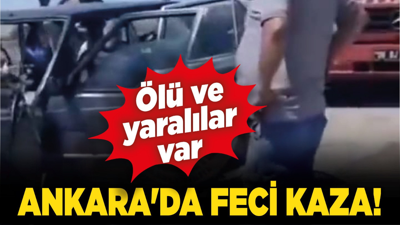 Ankara'da feci kaza! Ölü ve yaralılar var