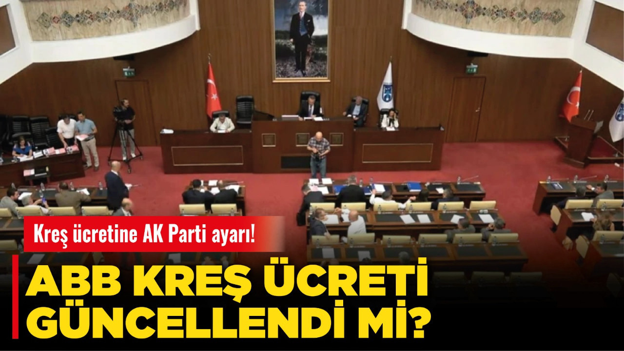 ABB kreş ücreti güncellendi mi? Kreş ücretine AK Parti ayarı!