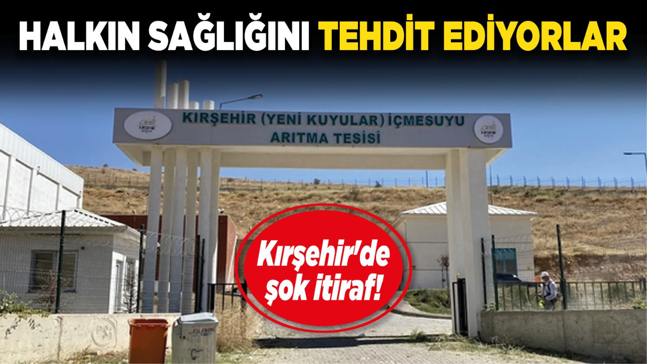 Kırşehir'de şok itiraf! Halkın sağlığını tehdit ediyorlar
