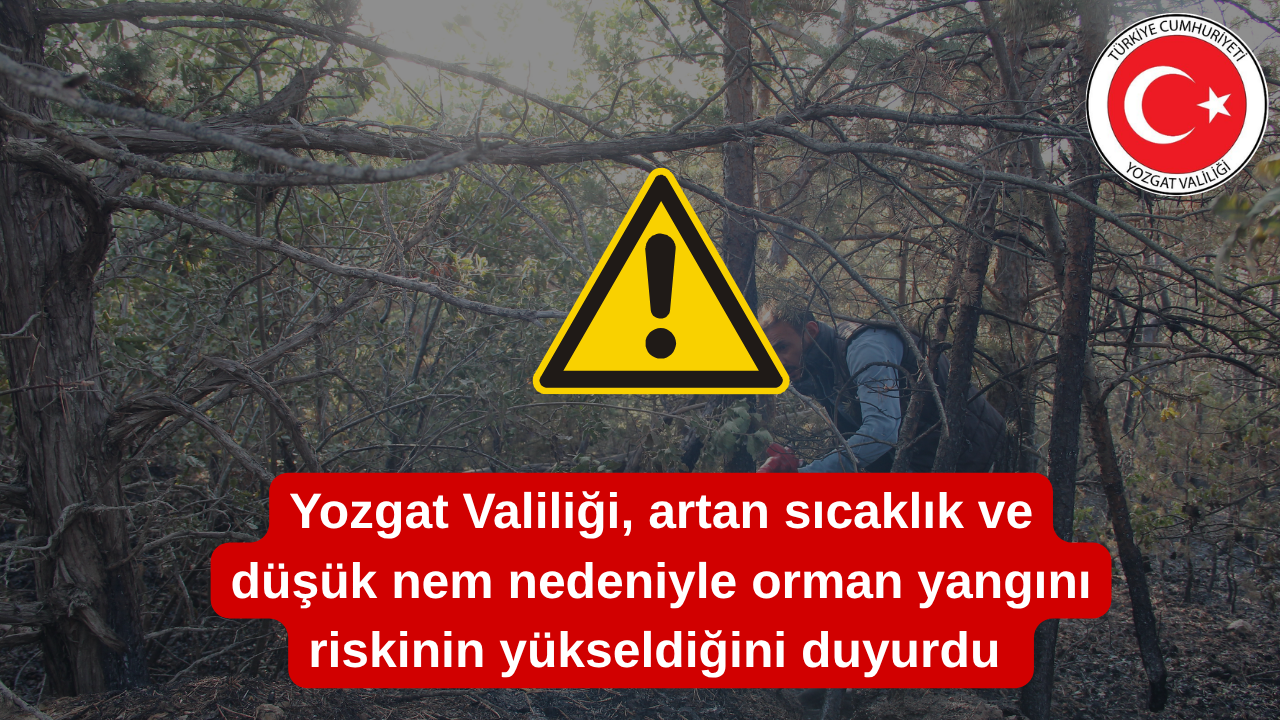 Valilik uyardı! Yozgat’ta orman yangını riski yükseldi