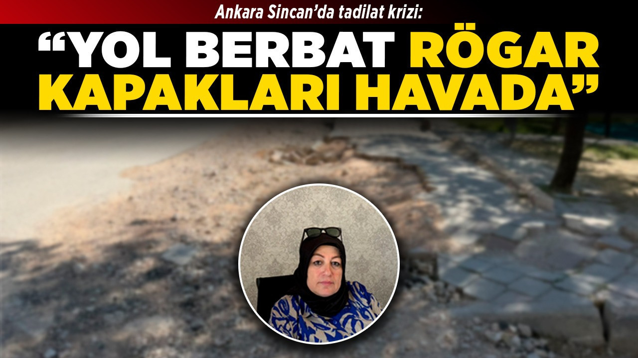 Ankara Sincan’da tadilat krizi: "Yol berbat, rögar kapakları havada!"